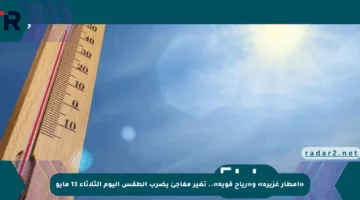 «أمطار غزيرة» و«رياح قوية».. تغير مفاجئ يضرب الطقس اليوم الثلاثاء 13 مايو